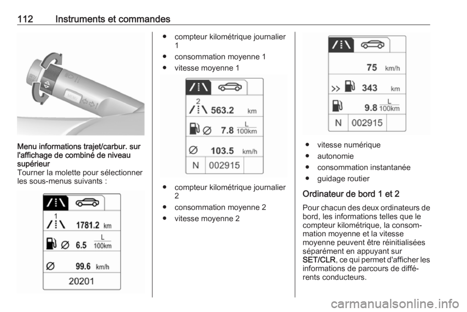 OPEL ASTRA J 2018.5  Manuel dutilisation (in French) 112Instruments et commandesMenu informations trajet/carbur. sur
l'affichage de combiné de niveau
supérieur
Tourner la molette pour sélectionner
les sous-menus suivants :● compteur kilométriq