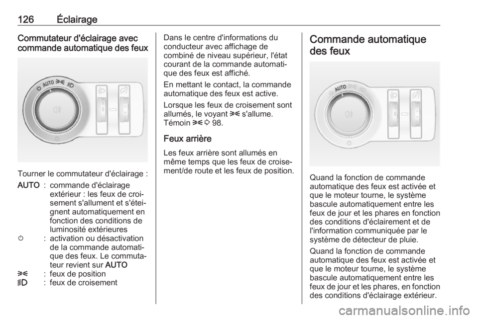 OPEL ASTRA J 2018.5  Manuel dutilisation (in French) 126ÉclairageCommutateur d'éclairage avec
commande automatique des feux
Tourner le commutateur d'éclairage :
AUTO:commande d'éclairage
extérieur : les feux de croi‐
sement s'allu