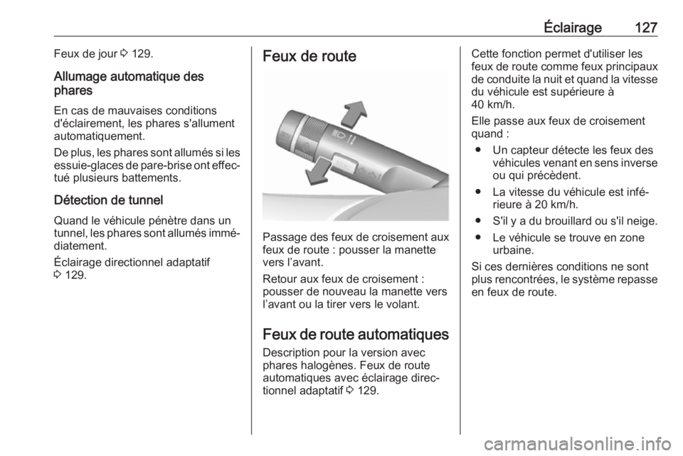 OPEL ASTRA J 2018.5  Manuel dutilisation (in French) Éclairage127Feux de jour 3 129.
Allumage automatique des
phares
En cas de mauvaises conditions
d'éclairement, les phares s'allument
automatiquement.
De plus, les phares sont allumés si les 