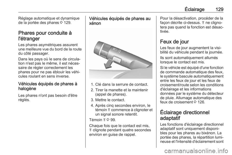 OPEL ASTRA J 2018.5  Manuel dutilisation (in French) Éclairage129Réglage automatique et dynamique
de la portée des phares  3 129.
Phares pour conduite à l'étranger
Les phares asymétriques assurent
une meilleure vue du bord de la route du côt�