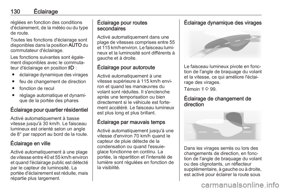 OPEL ASTRA J 2018.5  Manuel dutilisation (in French) 130Éclairageréglées en fonction des conditions
d'éclairement, de la météo ou du type
de route.
Toutes les fonctions d'éclairage sont disponibles dans la position  AUTO du
commutateur d&