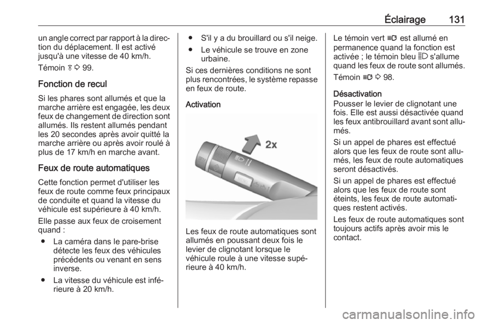 OPEL ASTRA J 2018.5  Manuel dutilisation (in French) Éclairage131un angle correct par rapport à la direc‐
tion du déplacement. Il est activé
jusqu'à une vitesse de 40 km/h.
Témoin  f 3  99.
Fonction de recul Si les phares sont allumés et qu