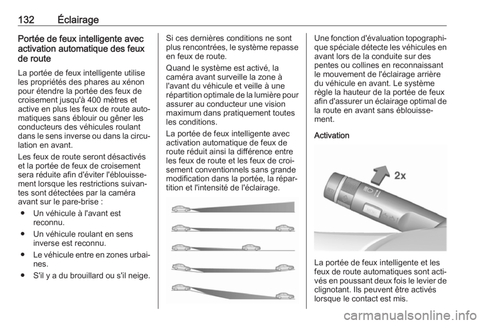 OPEL ASTRA J 2018.5  Manuel dutilisation (in French) 132ÉclairagePortée de feux intelligente avec
activation automatique des feux
de route
La portée de feux intelligente utilise
les propriétés des phares au xénon
pour étendre la portée des feux 