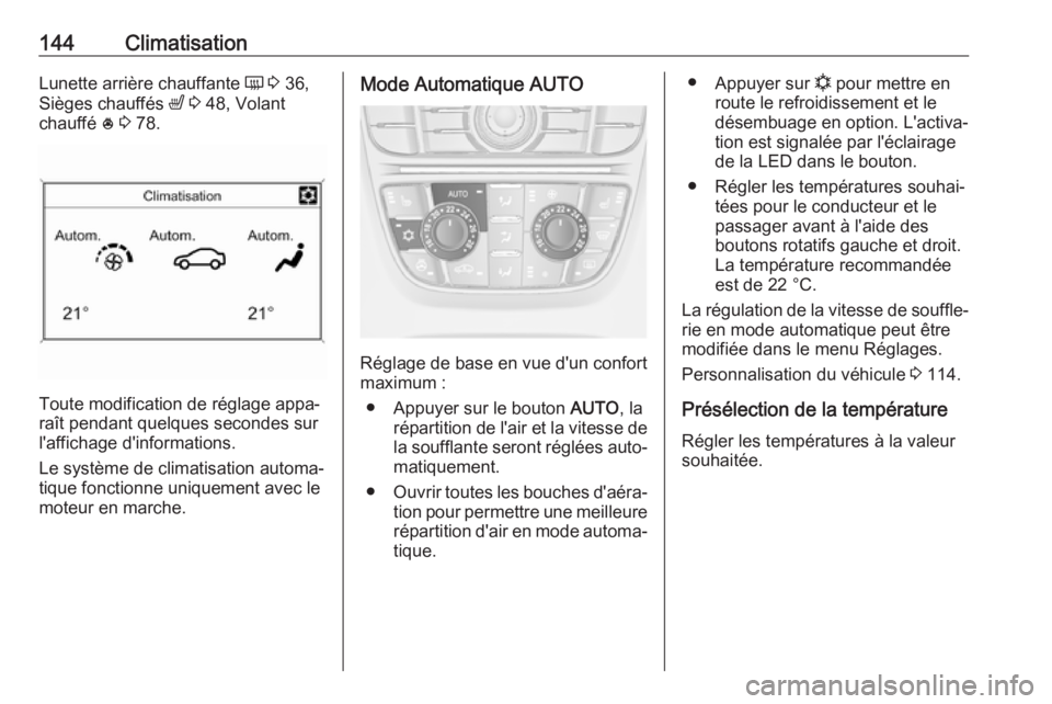 OPEL ASTRA J 2018.5 Manuel dutilisation (in French) 144ClimatisationLunette arrière chauffante Ü 3 36,
Sièges chauffés ß 3 48, Volant
chauffé * 3 78.
Toute modification de réglage appa‐
raît pendant quelques secondes sur
l'affichage OPEL ASTRA J 2018.5 Manuel dutilisation (in French) 144ClimatisationLunette arrière chauffante Ü 3 36,
Sièges chauffés ß 3 48, Volant
chauffé * 3 78.
Toute modification de réglage appa‐
raît pendant quelques secondes sur
l'affichage