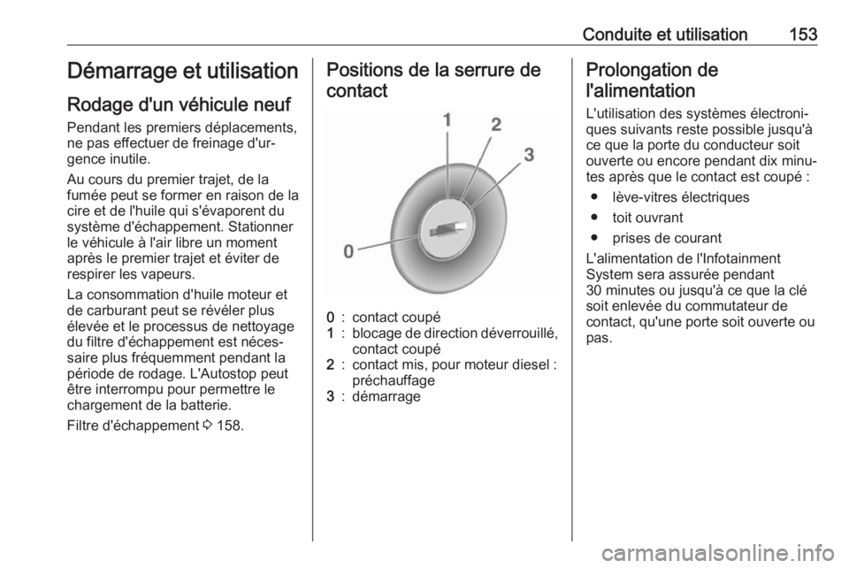 OPEL ASTRA J 2018.5 Manuel dutilisation (in French) Conduite et utilisation153Démarrage et utilisation
Rodage d'un véhicule neuf
Pendant les premiers déplacements,
ne pas effectuer de freinage d'ur‐
gence inutile.
Au cours du premier traje OPEL ASTRA J 2018.5 Manuel dutilisation (in French) Conduite et utilisation153Démarrage et utilisation
Rodage d'un véhicule neuf
Pendant les premiers déplacements,
ne pas effectuer de freinage d'ur‐
gence inutile.
Au cours du premier traje