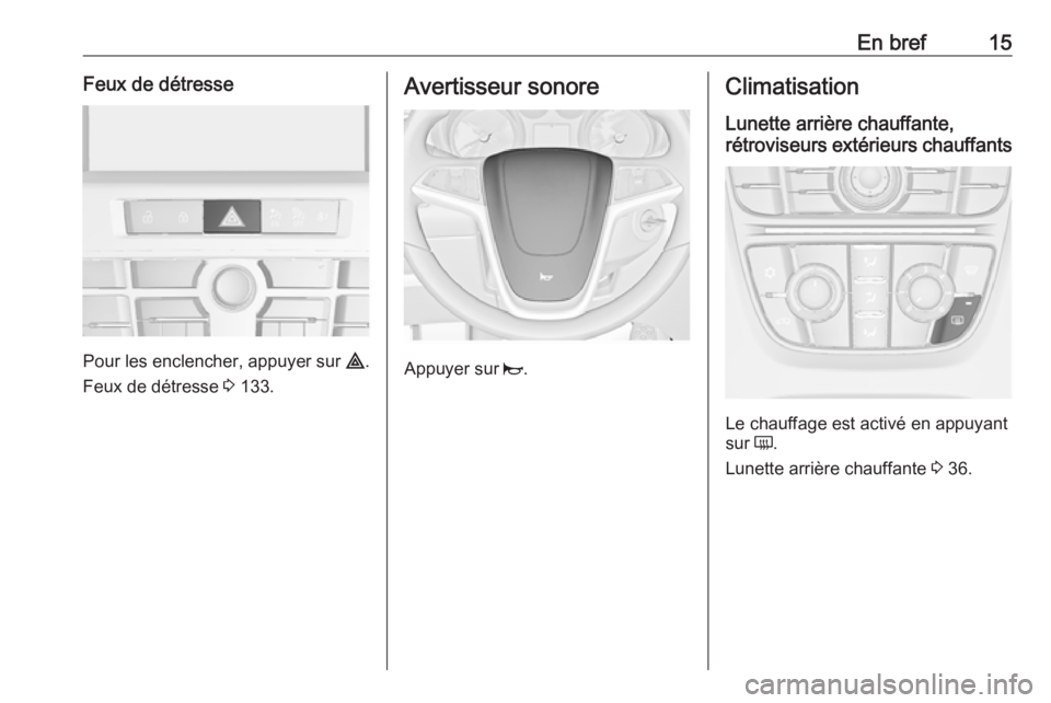OPEL ASTRA J 2018.5 Manuel dutilisation (in French) En bref15Feux de détresse
Pour les enclencher, appuyer sur ¨.
Feux de détresse 3 133.
Avertisseur sonore
Appuyer sur j.
Climatisation
Lunette arrière chauffante,
rétroviseurs extérieurs chauff OPEL ASTRA J 2018.5 Manuel dutilisation (in French) En bref15Feux de détresse
Pour les enclencher, appuyer sur ¨.
Feux de détresse 3 133.
Avertisseur sonore
Appuyer sur j.
Climatisation
Lunette arrière chauffante,
rétroviseurs extérieurs chauff
