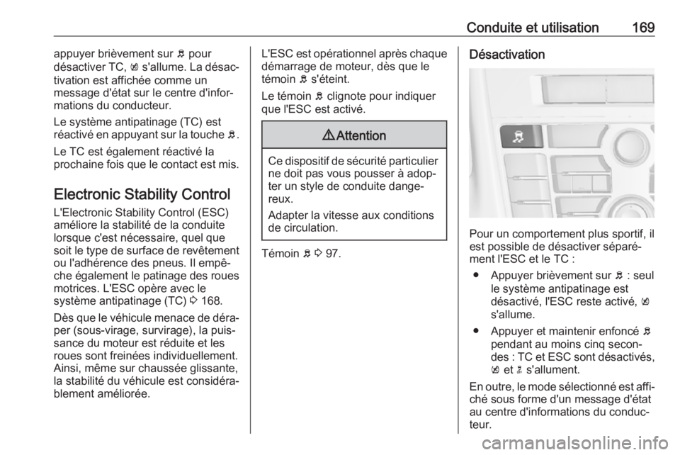 OPEL ASTRA J 2018.5  Manuel dutilisation (in French) Conduite et utilisation169appuyer brièvement sur b pour
désactiver TC,  k s'allume. La désac‐
tivation est affichée comme un
message d'état sur le centre d'infor‐
mations du condu