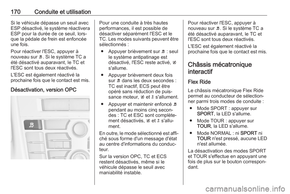 OPEL ASTRA J 2018.5  Manuel dutilisation (in French) 170Conduite et utilisationSi le véhicule dépasse un seuil avec
ESP désactivé, le système réactivera
ESP pour la durée de ce seuil, lors‐
que la pédale de frein est enfoncée
une fois.
Pour r