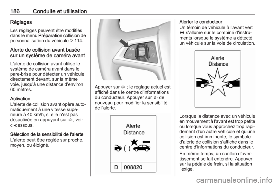 OPEL ASTRA J 2018.5 Manuel dutilisation (in French) 186Conduite et utilisationRéglagesLes réglages peuvent être modifiésdans le menu Préparation collision de
personnalisation du véhicule 3 114.
Alerte de collision avant basée
sur un système OPEL ASTRA J 2018.5 Manuel dutilisation (in French) 186Conduite et utilisationRéglagesLes réglages peuvent être modifiésdans le menu Préparation collision de
personnalisation du véhicule 3 114.
Alerte de collision avant basée
sur un système