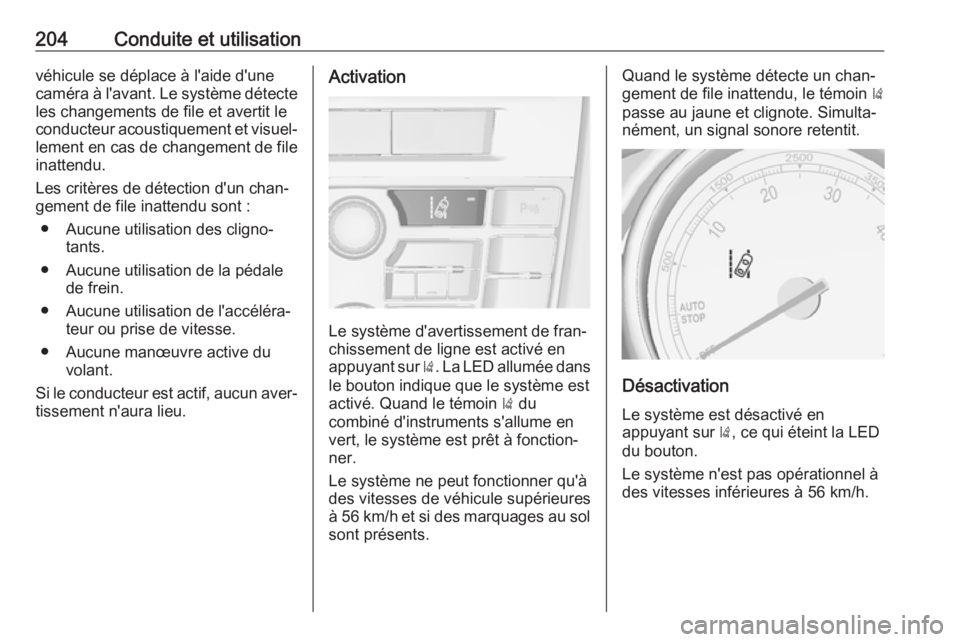 OPEL ASTRA J 2018.5 Manuel dutilisation (in French) 204Conduite et utilisationvéhicule se déplace à l'aide d'une
caméra à l'avant. Le système détecte
les changements de file et avertit le
conducteur acoustiquement et visuel‐
lement OPEL ASTRA J 2018.5 Manuel dutilisation (in French) 204Conduite et utilisationvéhicule se déplace à l'aide d'une
caméra à l'avant. Le système détecte
les changements de file et avertit le
conducteur acoustiquement et visuel‐
lement