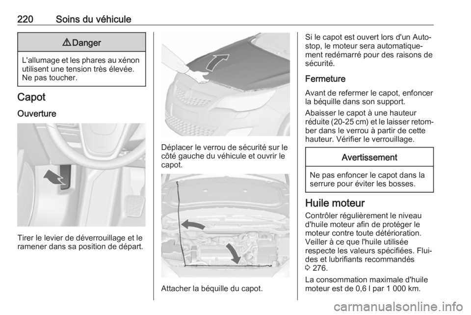 OPEL ASTRA J 2018.5 Manuel dutilisation (in French) 220Soins du véhicule9Danger
L'allumage et les phares au xénon
utilisent une tension très élevée.
Ne pas toucher.
Capot
Ouverture
Tirer le levier de déverrouillage et le
ramener dans sa posit OPEL ASTRA J 2018.5 Manuel dutilisation (in French) 220Soins du véhicule9Danger
L'allumage et les phares au xénon
utilisent une tension très élevée.
Ne pas toucher.
Capot
Ouverture
Tirer le levier de déverrouillage et le
ramener dans sa posit