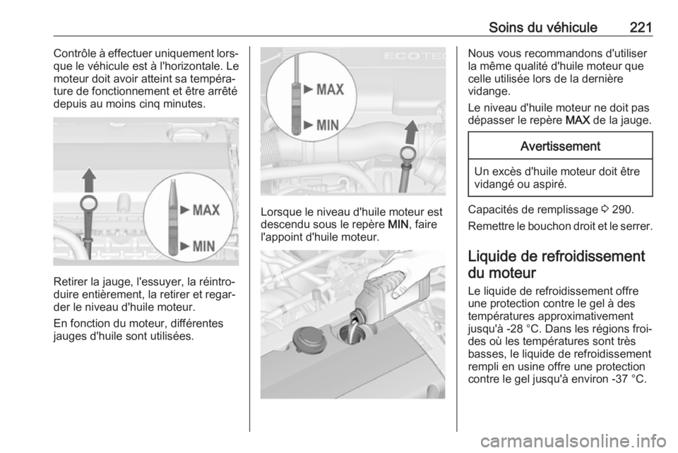 OPEL ASTRA J 2018.5 Manuel dutilisation (in French) Soins du véhicule221Contrôle à effectuer uniquement lors‐
que le véhicule est à l'horizontale. Le
moteur doit avoir atteint sa tempéra‐
ture de fonctionnement et être arrêté
depuis au OPEL ASTRA J 2018.5 Manuel dutilisation (in French) Soins du véhicule221Contrôle à effectuer uniquement lors‐
que le véhicule est à l'horizontale. Le
moteur doit avoir atteint sa tempéra‐
ture de fonctionnement et être arrêté
depuis au