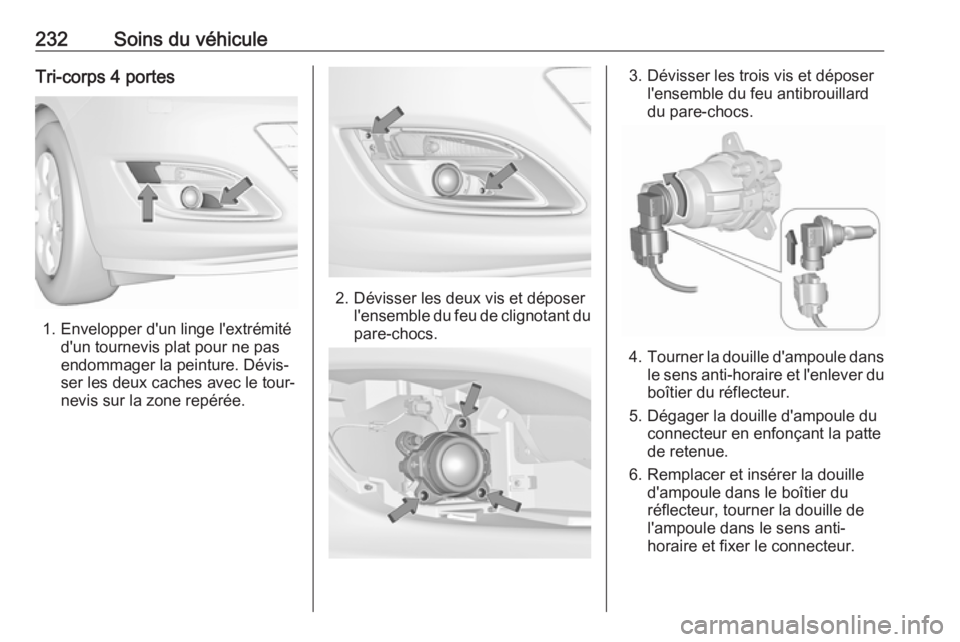 OPEL ASTRA J 2018.5 Manuel dutilisation (in French) 232Soins du véhiculeTri-corps 4 portes
1. Envelopper d'un linge l'extrémitéd'un tournevis plat pour ne pas
endommager la peinture. Dévis‐
ser les deux caches avec le tour‐
nevis su OPEL ASTRA J 2018.5 Manuel dutilisation (in French) 232Soins du véhiculeTri-corps 4 portes
1. Envelopper d'un linge l'extrémitéd'un tournevis plat pour ne pas
endommager la peinture. Dévis‐
ser les deux caches avec le tour‐
nevis su