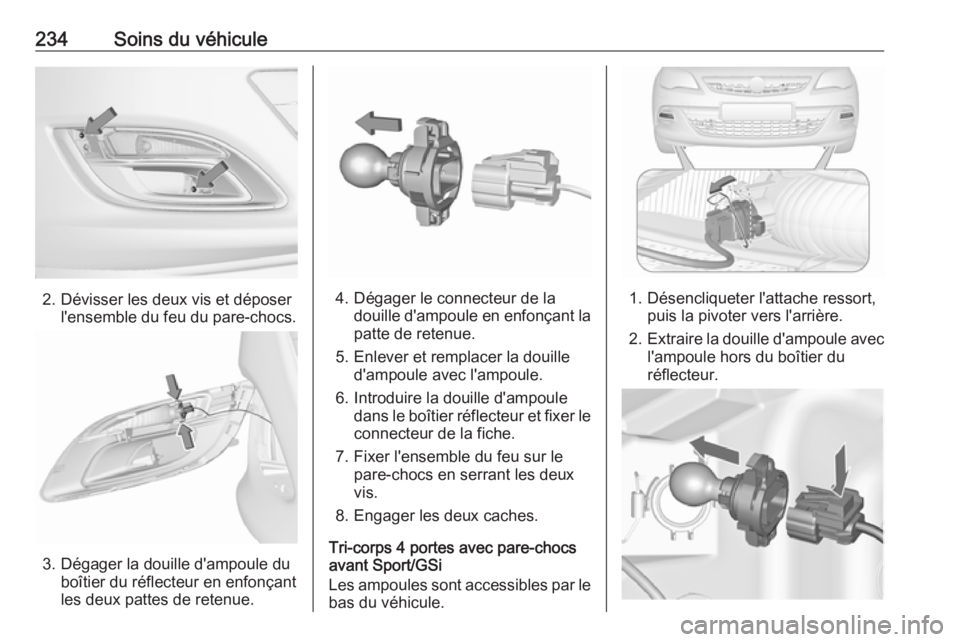OPEL ASTRA J 2018.5 Manuel dutilisation (in French) 234Soins du véhicule
2. Dévisser les deux vis et déposerl'ensemble du feu du pare-chocs.
3. Dégager la douille d'ampoule duboîtier du réflecteur en enfonçant
les deux pattes de retenue. OPEL ASTRA J 2018.5 Manuel dutilisation (in French) 234Soins du véhicule
2. Dévisser les deux vis et déposerl'ensemble du feu du pare-chocs.
3. Dégager la douille d'ampoule duboîtier du réflecteur en enfonçant
les deux pattes de retenue.