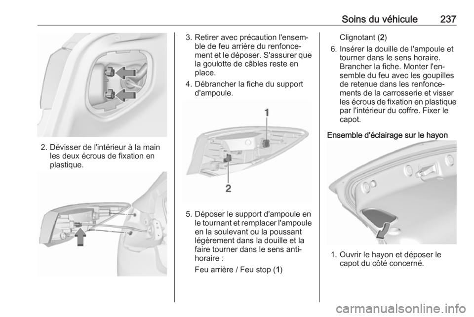 OPEL ASTRA J 2018.5 Manuel dutilisation (in French) Soins du véhicule237
2. Dévisser de l'intérieur à la mainles deux écrous de fixation en
plastique.
3. Retirer avec précaution l'ensem‐ ble de feu arrière du renfonce‐
ment et le dé OPEL ASTRA J 2018.5 Manuel dutilisation (in French) Soins du véhicule237
2. Dévisser de l'intérieur à la mainles deux écrous de fixation en
plastique.
3. Retirer avec précaution l'ensem‐ ble de feu arrière du renfonce‐
ment et le dé