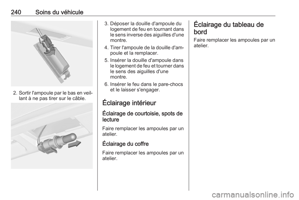 OPEL ASTRA J 2018.5 Manuel dutilisation (in French) 240Soins du véhicule
2.Sortir l'ampoule par le bas en veil‐
lant à ne pas tirer sur le câble.
3. Déposer la douille d'ampoule du logement de feu en tournant dans
le sens inverse des aigu OPEL ASTRA J 2018.5 Manuel dutilisation (in French) 240Soins du véhicule
2.Sortir l'ampoule par le bas en veil‐
lant à ne pas tirer sur le câble.
3. Déposer la douille d'ampoule du logement de feu en tournant dans
le sens inverse des aigu