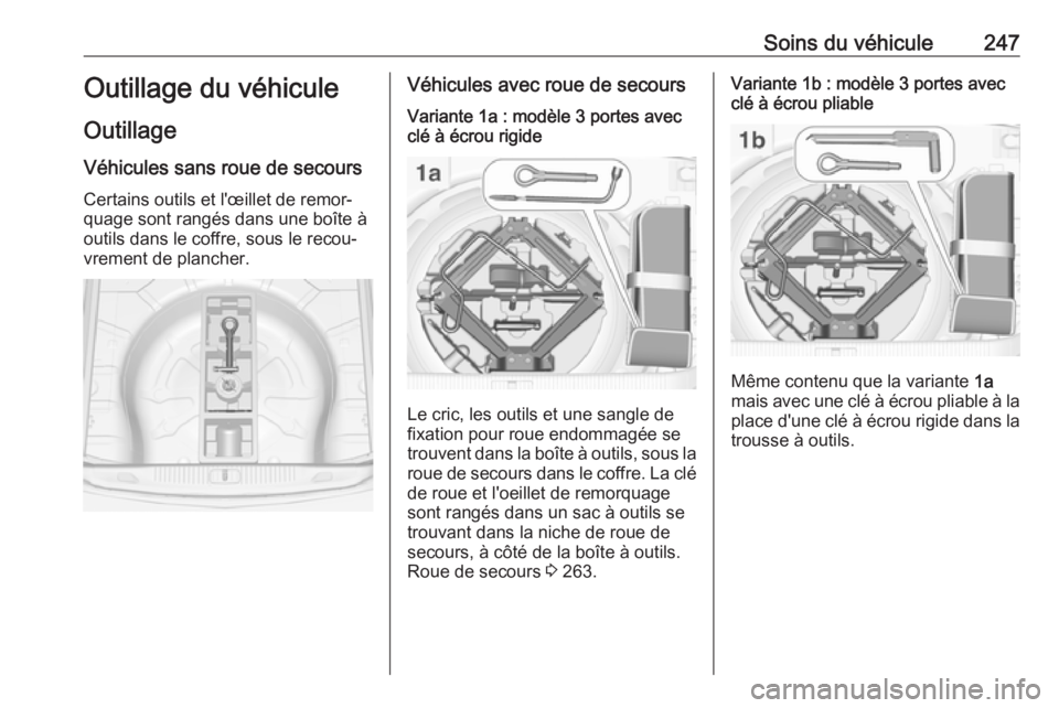 OPEL ASTRA J 2018.5 Manuel dutilisation (in French) Soins du véhicule247Outillage du véhiculeOutillage
Véhicules sans roue de secours Certains outils et l'œillet de remor‐
quage sont rangés dans une boîte à
outils dans le coffre, sous le r OPEL ASTRA J 2018.5 Manuel dutilisation (in French) Soins du véhicule247Outillage du véhiculeOutillage
Véhicules sans roue de secours Certains outils et l'œillet de remor‐
quage sont rangés dans une boîte à
outils dans le coffre, sous le r