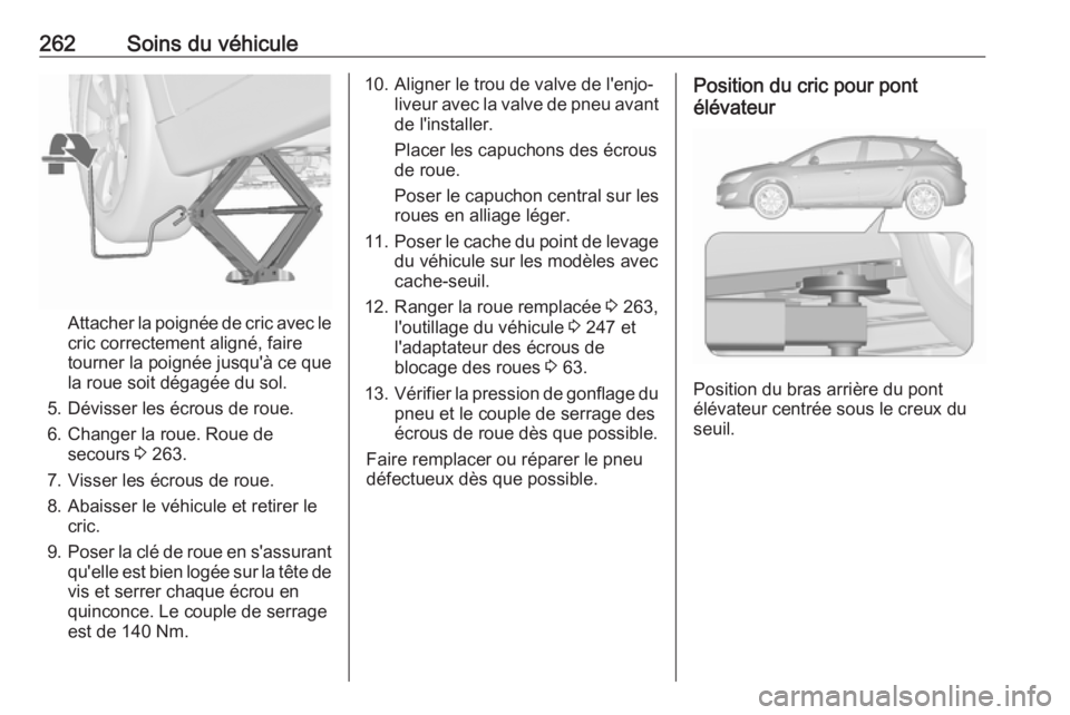OPEL ASTRA J 2018.5 Manuel dutilisation (in French) 262Soins du véhicule
Attacher la poignée de cric avec le
cric correctement aligné, faire
tourner la poignée jusqu'à ce que
la roue soit dégagée du sol.
5. Dévisser les écrous de roue.
6. OPEL ASTRA J 2018.5 Manuel dutilisation (in French) 262Soins du véhicule
Attacher la poignée de cric avec le
cric correctement aligné, faire
tourner la poignée jusqu'à ce que
la roue soit dégagée du sol.
5. Dévisser les écrous de roue.
6.