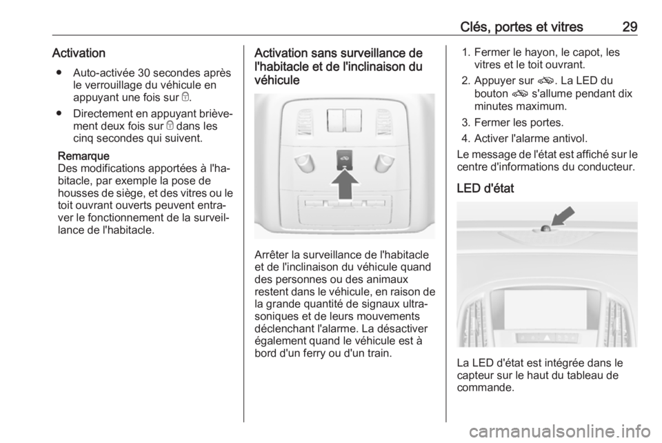 OPEL ASTRA J 2018.5  Manuel dutilisation (in French) Clés, portes et vitres29Activation● Auto-activée 30 secondes après le verrouillage du véhicule en
appuyant une fois sur  e.
● Directement en appuyant briève‐
ment deux fois sur  e dans les
