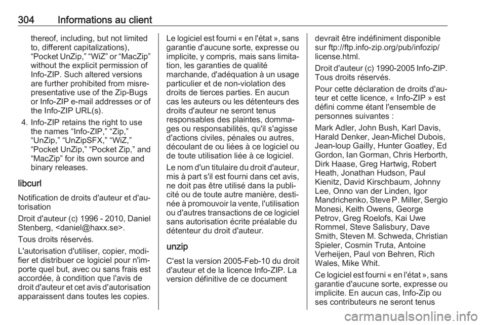 OPEL ASTRA J 2018.5 Manuel dutilisation (in French) 304Informations au clientthereof, including, but not limited
to, different capitalizations),
“Pocket UnZip,” “WiZ” or “MacZip”
without the explicit permission of
Info-ZIP. Such altered ver OPEL ASTRA J 2018.5 Manuel dutilisation (in French) 304Informations au clientthereof, including, but not limited
to, different capitalizations),
“Pocket UnZip,” “WiZ” or “MacZip”
without the explicit permission of
Info-ZIP. Such altered ver