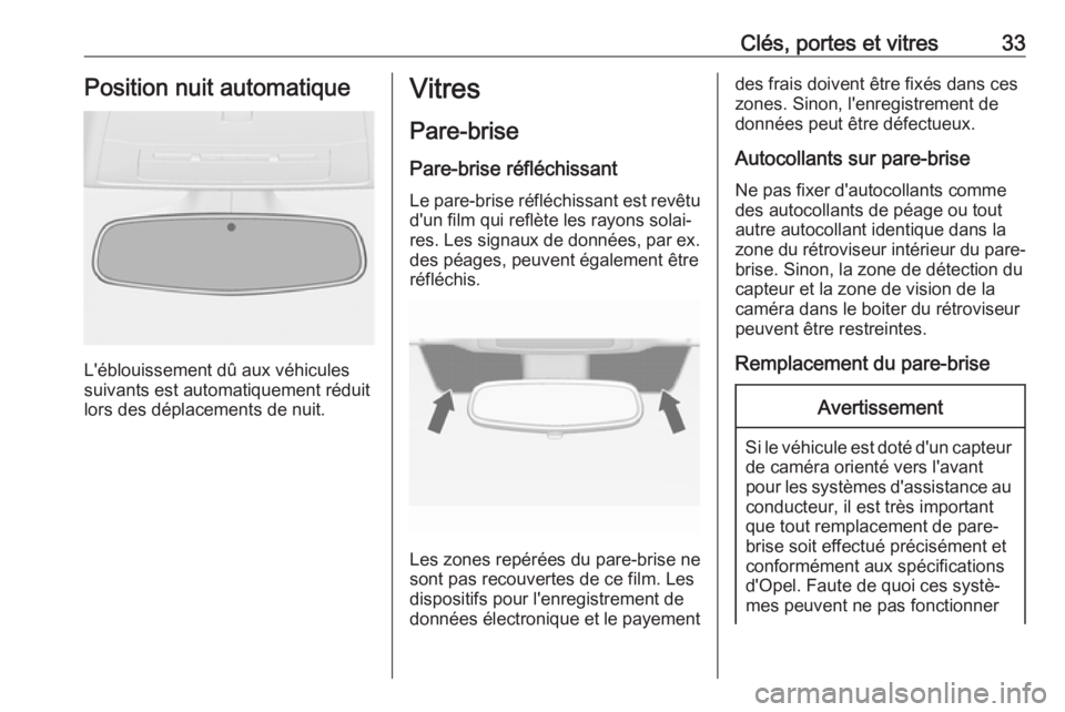 OPEL ASTRA J 2018.5  Manuel dutilisation (in French) Clés, portes et vitres33Position nuit automatique
L'éblouissement dû aux véhicules
suivants est automatiquement réduit
lors des déplacements de nuit.
Vitres
Pare-brise Pare-brise réfléchis