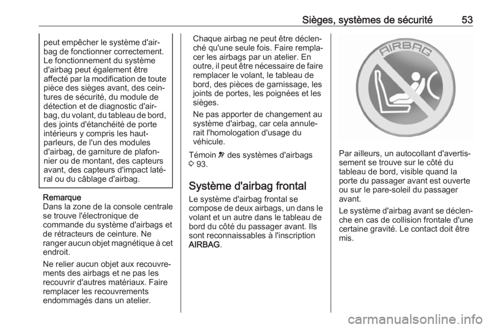 OPEL ASTRA J 2018.5  Manuel dutilisation (in French) Sièges, systèmes de sécurité53peut empêcher le système d'air‐
bag de fonctionner correctement.
Le fonctionnement du système
d'airbag peut également être
affecté par la modification