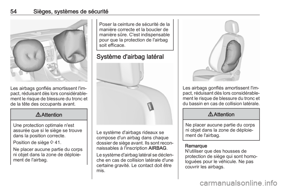 OPEL ASTRA J 2018.5  Manuel dutilisation (in French) 54Sièges, systèmes de sécurité
Les airbags gonflés amortissent l'im‐
pact, réduisant dès lors considérable‐
ment le risque de blessure du tronc et de la tête des occupants avant.
9 At