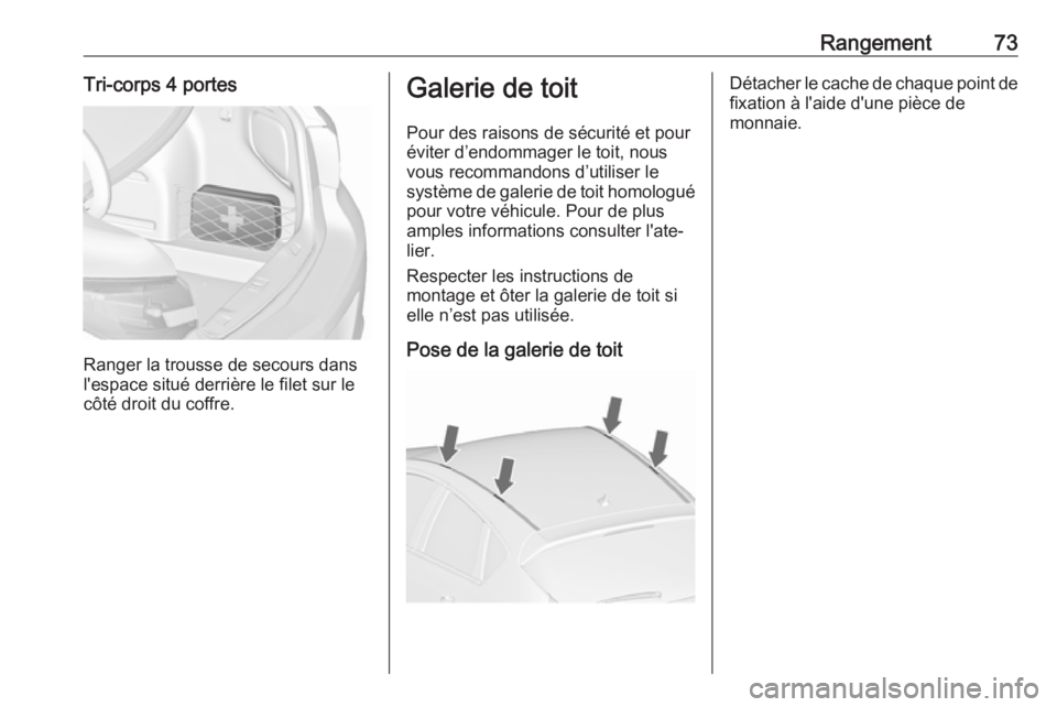 OPEL ASTRA J 2018.5 Manuel dutilisation (in French) Rangement73Tri-corps 4 portes
Ranger la trousse de secours dans
l'espace situé derrière le filet sur le
côté droit du coffre.
Galerie de toit
Pour des raisons de sécurité et pour
éviter d OPEL ASTRA J 2018.5 Manuel dutilisation (in French) Rangement73Tri-corps 4 portes
Ranger la trousse de secours dans
l'espace situé derrière le filet sur le
côté droit du coffre.
Galerie de toit
Pour des raisons de sécurité et pour
éviter d