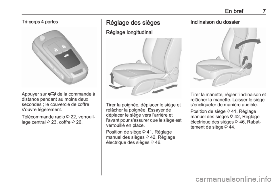 OPEL ASTRA J 2018.5  Manuel dutilisation (in French) En bref7Tri-corps 4 portes
Appuyer sur x de la commande à
distance pendant au moins deux
secondes ; le couvercle de coffre
s'ouvre légèrement.
Télécommande radio  3 22, verrouil‐
lage centr