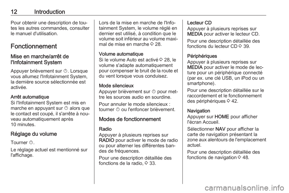 OPEL ASTRA K 2016  Manuel multimédia (in French) 12IntroductionPour obtenir une description de tou‐
tes les autres commandes, consulter
le manuel d'utilisation.
Fonctionnement
Mise en marche/arrêt de
l'Infotainment System
Appuyer brièvem