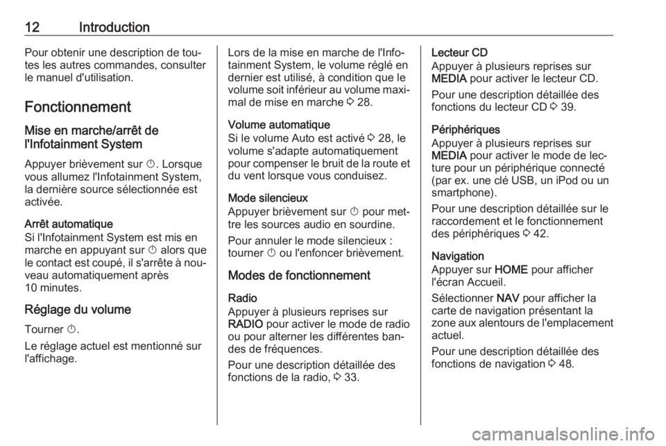 OPEL ASTRA K 2016 Manuel multimédia (in French) 12IntroductionPour obtenir une description de tou‐
tes les autres commandes, consulter
le manuel d'utilisation.
Fonctionnement
Mise en marche/arrêt de
l'Infotainment System
Appuyer brièvem OPEL ASTRA K 2016 Manuel multimédia (in French) 12IntroductionPour obtenir une description de tou‐
tes les autres commandes, consulter
le manuel d'utilisation.
Fonctionnement
Mise en marche/arrêt de
l'Infotainment System
Appuyer brièvem