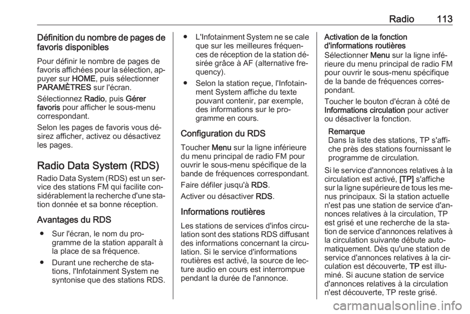 OPEL ASTRA K 2016 Manuel multimédia (in French) Radio113Définition du nombre de pages defavoris disponibles
Pour définir le nombre de pages de
favoris affichées pour la sélection, ap‐ puyer sur HOME, puis sélectionner
PARAMÈTRES sur l' OPEL ASTRA K 2016 Manuel multimédia (in French) Radio113Définition du nombre de pages defavoris disponibles
Pour définir le nombre de pages de
favoris affichées pour la sélection, ap‐ puyer sur HOME, puis sélectionner
PARAMÈTRES sur l'