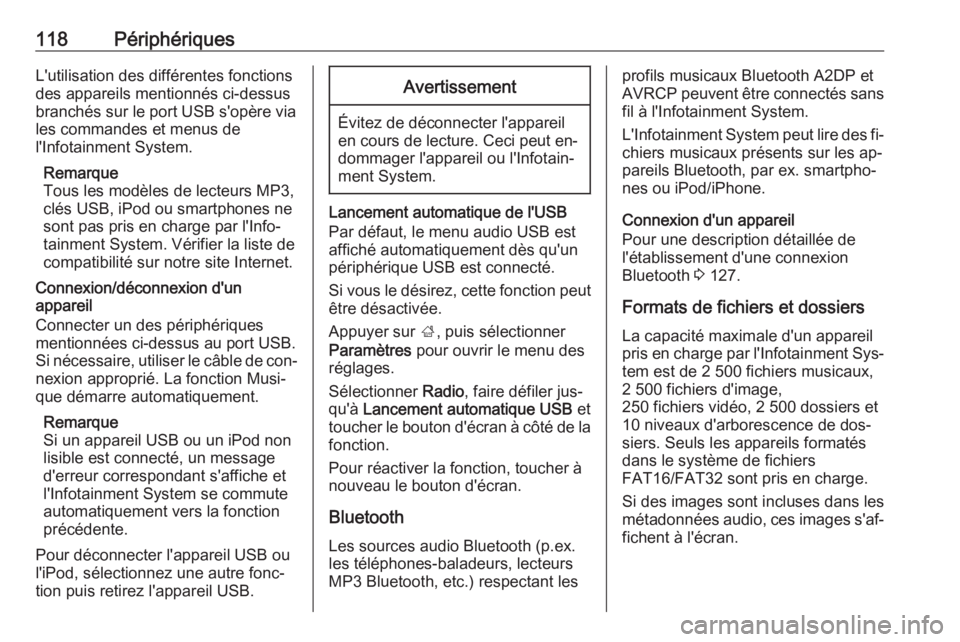 OPEL ASTRA K 2016  Manuel multimédia (in French) 118PériphériquesL'utilisation des différentes fonctions
des appareils mentionnés ci-dessus
branchés sur le port USB s'opère via
les commandes et menus de
l'Infotainment System.
Remar