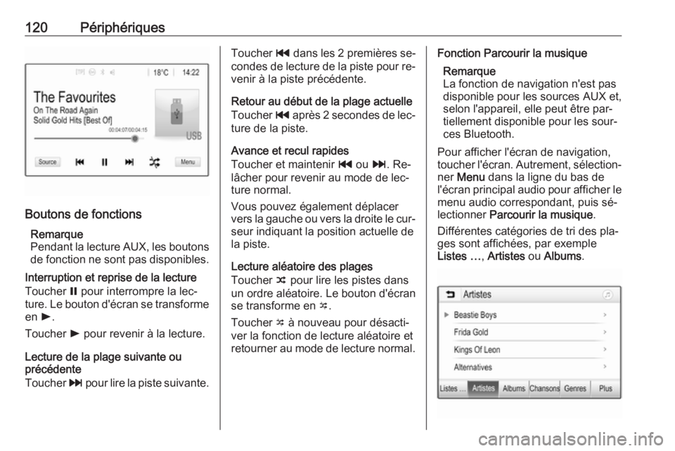 OPEL ASTRA K 2016  Manuel multimédia (in French) 120Périphériques
Boutons de fonctionsRemarque
Pendant la lecture AUX, les boutons de fonction ne sont pas disponibles.
Interruption et reprise de la lecture
Toucher  = pour interrompre la lec‐
tur