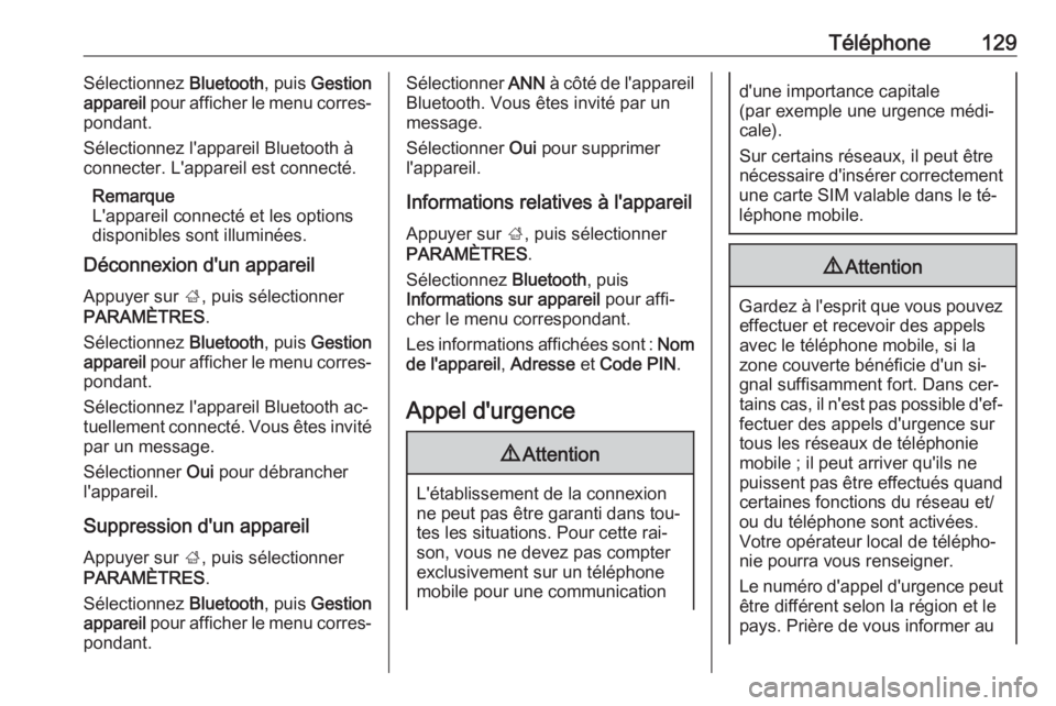 OPEL ASTRA K 2016  Manuel multimédia (in French) Téléphone129Sélectionnez Bluetooth, puis Gestion
appareil  pour afficher le menu corres‐
pondant.
Sélectionnez l'appareil Bluetooth à
connecter. L'appareil est connecté.
Remarque
L'