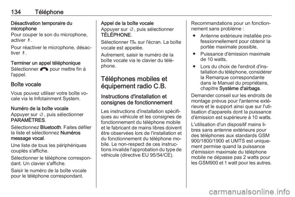 OPEL ASTRA K 2016  Manuel multimédia (in French) 134TéléphoneDésactivation temporaire du
microphone
Pour couper le son du microphone,
activer  n.
Pour réactiver le microphone, désac‐
tiver  n.
Terminer un appel téléphonique
Sélectionner  J