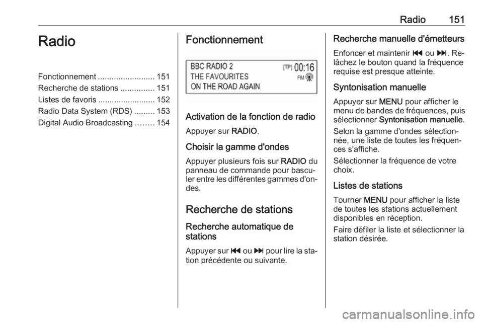 OPEL ASTRA K 2016 Manuel multimédia (in French) Radio151RadioFonctionnement.........................151
Recherche de stations ...............151
Listes de favoris .........................152
Radio Data System (RDS) .........153
Digital Audio Broad OPEL ASTRA K 2016 Manuel multimédia (in French) Radio151RadioFonctionnement.........................151
Recherche de stations ...............151
Listes de favoris .........................152
Radio Data System (RDS) .........153
Digital Audio Broad