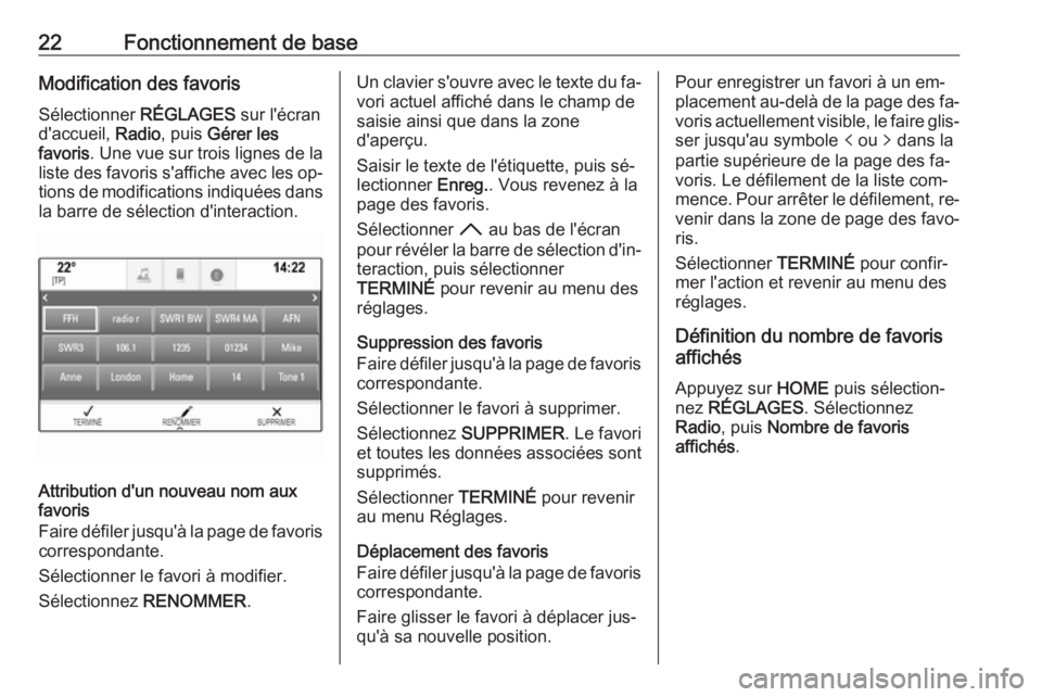 OPEL ASTRA K 2016  Manuel multimédia (in French) 22Fonctionnement de baseModification des favorisSélectionner  RÉGLAGES sur l'écran
d'accueil,  Radio, puis  Gérer les
favoris . Une vue sur trois lignes de la
liste des favoris s'affic