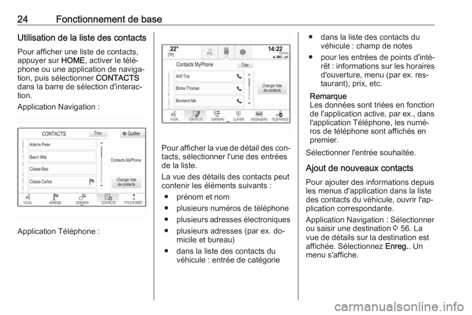 OPEL ASTRA K 2016  Manuel multimédia (in French) 24Fonctionnement de baseUtilisation de la liste des contactsPour afficher une liste de contacts,
appuyer sur  HOME, activer le télé‐
phone ou une application de naviga‐ tion, puis sélectionner 