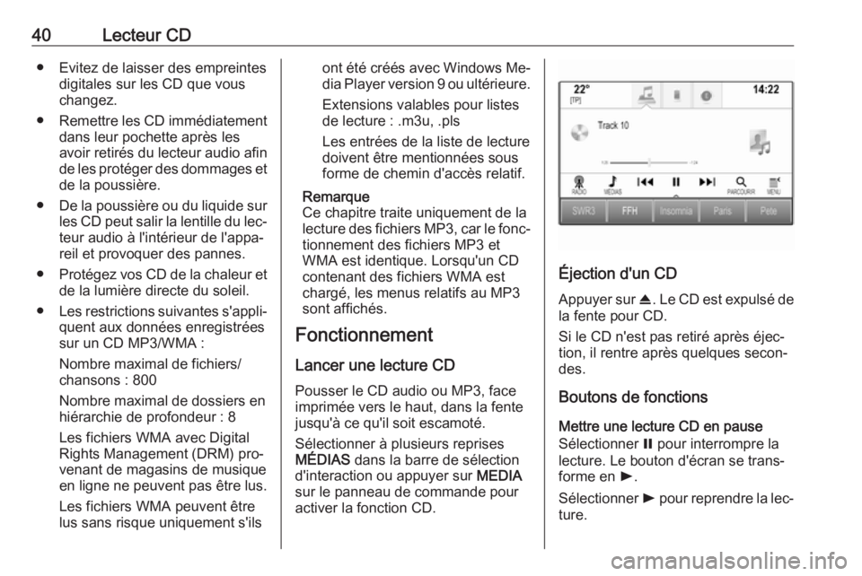OPEL ASTRA K 2016  Manuel multimédia (in French) 40Lecteur CD● Evitez de laisser des empreintesdigitales sur les CD que vous
changez.
● Remettre les CD immédiatement
dans leur pochette après les
avoir retirés du lecteur audio afin de les prot