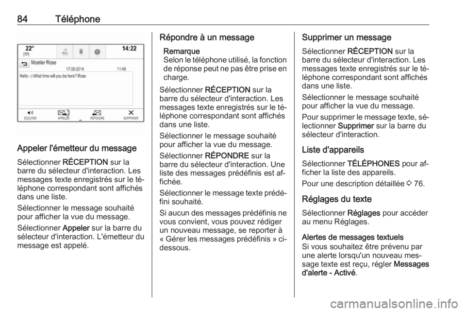 OPEL ASTRA K 2016 Manuel multimédia (in French) 84Téléphone
Appeler l'émetteur du messageSélectionner RÉCEPTION sur la
barre du sélecteur d'interaction. Les
messages texte enregistrés sur le té‐
léphone correspondant sont affich OPEL ASTRA K 2016 Manuel multimédia (in French) 84Téléphone
Appeler l'émetteur du messageSélectionner RÉCEPTION sur la
barre du sélecteur d'interaction. Les
messages texte enregistrés sur le té‐
léphone correspondant sont affich