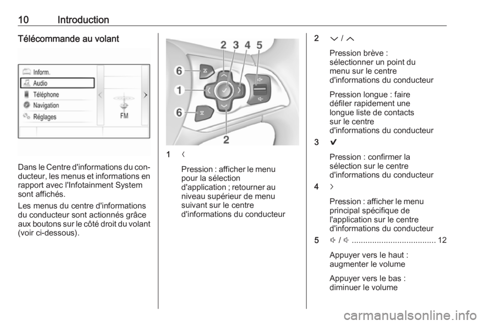 OPEL ASTRA K 2016  Manuel multimédia (in French) 10IntroductionTélécommande au volant
Dans le Centre d'informations du con‐ducteur, les menus et informations en
rapport avec l'Infotainment System
sont affichés.
Les menus du centre d'