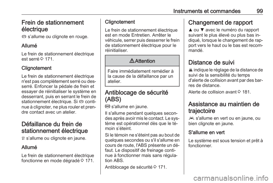 OPEL ASTRA K 2016 Manuel dutilisation (in French) Instruments et commandes99Frein de stationnement
électrique
m s’allume ou clignote en rouge.
Allumé Le frein de stationnement électrique
est serré 3 171.
Clignotement Le frein de stationnement OPEL ASTRA K 2016 Manuel dutilisation (in French) Instruments et commandes99Frein de stationnement
électrique
m s’allume ou clignote en rouge.
Allumé Le frein de stationnement électrique
est serré 3 171.
Clignotement Le frein de stationnement