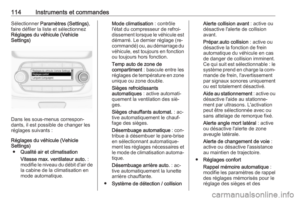 OPEL ASTRA K 2016 Manuel dutilisation (in French) 114Instruments et commandesSélectionner Paramètres (Settings) ,
faire défiler la liste et sélectionnez
Réglages du véhicule (Vehicle
Settings)
Dans les sous-menus correspon‐
dants, il est poss OPEL ASTRA K 2016 Manuel dutilisation (in French) 114Instruments et commandesSélectionner Paramètres (Settings) ,
faire défiler la liste et sélectionnez
Réglages du véhicule (Vehicle
Settings)
Dans les sous-menus correspon‐
dants, il est poss