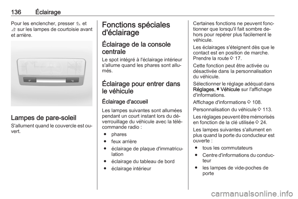 OPEL ASTRA K 2016 Manuel dutilisation (in French) 136ÉclairagePour les enclencher, presser s et
t sur les lampes de courtoisie avant
et arrière.
Lampes de pare-soleil
S'allument quand le couvercle est ou‐
vert.
Fonctions spéciales
d'éc OPEL ASTRA K 2016 Manuel dutilisation (in French) 136ÉclairagePour les enclencher, presser s et
t sur les lampes de courtoisie avant
et arrière.
Lampes de pare-soleil
S'allument quand le couvercle est ou‐
vert.
Fonctions spéciales
d'éc