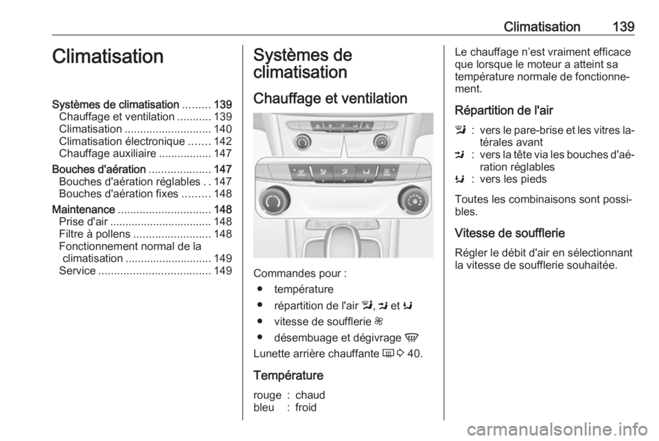 OPEL ASTRA K 2016 Manuel dutilisation (in French) Climatisation139ClimatisationSystèmes de climatisation.........139
Chauffage et ventilation ...........139
Climatisation ............................ 140
Climatisation électronique .......142
Chauff OPEL ASTRA K 2016 Manuel dutilisation (in French) Climatisation139ClimatisationSystèmes de climatisation.........139
Chauffage et ventilation ...........139
Climatisation ............................ 140
Climatisation électronique .......142
Chauff