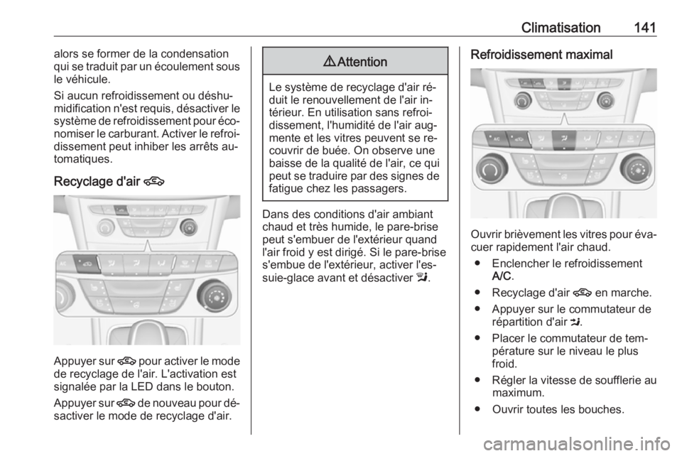 OPEL ASTRA K 2016 Manuel dutilisation (in French) Climatisation141alors se former de la condensation
qui se traduit par un écoulement sous
le véhicule.
Si aucun refroidissement ou déshu‐
midification n'est requis, désactiver le système de OPEL ASTRA K 2016 Manuel dutilisation (in French) Climatisation141alors se former de la condensation
qui se traduit par un écoulement sous
le véhicule.
Si aucun refroidissement ou déshu‐
midification n'est requis, désactiver le système de