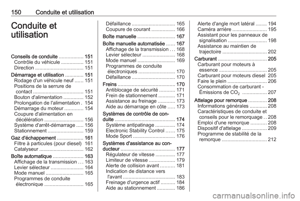 OPEL ASTRA K 2016 Manuel dutilisation (in French) 150Conduite et utilisationConduite etutilisationConseils de conduite .................151
Contrôle du véhicule ................151
Direction .................................. 151
Démarrage et util OPEL ASTRA K 2016 Manuel dutilisation (in French) 150Conduite et utilisationConduite etutilisationConseils de conduite .................151
Contrôle du véhicule ................151
Direction .................................. 151
Démarrage et util