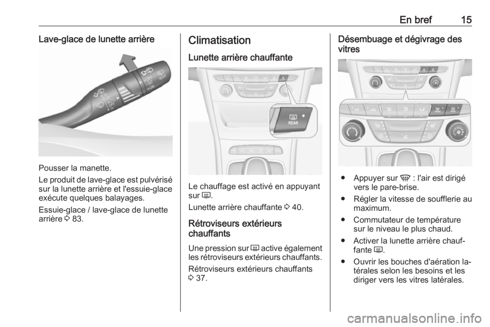 OPEL ASTRA K 2016  Manuel dutilisation (in French) En bref15Lave-glace de lunette arrière
Pousser la manette.
Le produit de lave-glace est pulvérisé sur la lunette arrière et l'essuie-glaceexécute quelques balayages.
Essuie-glace / lave-glace