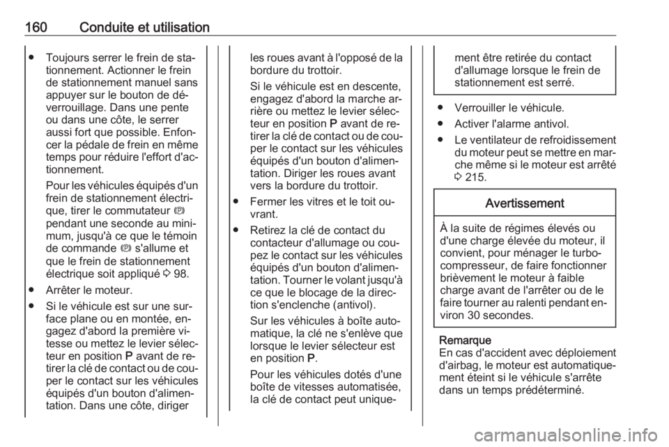 OPEL ASTRA K 2016 Manuel dutilisation (in French) 160Conduite et utilisation● Toujours serrer le frein de sta‐tionnement. Actionner le frein
de stationnement manuel sans
appuyer sur le bouton de dé‐
verrouillage. Dans une pente
ou dans une cô OPEL ASTRA K 2016 Manuel dutilisation (in French) 160Conduite et utilisation● Toujours serrer le frein de sta‐tionnement. Actionner le frein
de stationnement manuel sans
appuyer sur le bouton de dé‐
verrouillage. Dans une pente
ou dans une cô